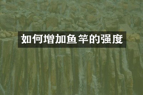 如何增加鱼竿的强度