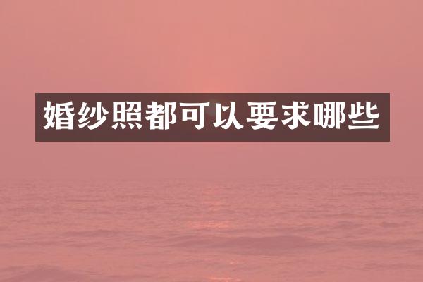 婚纱照都可以要求哪些