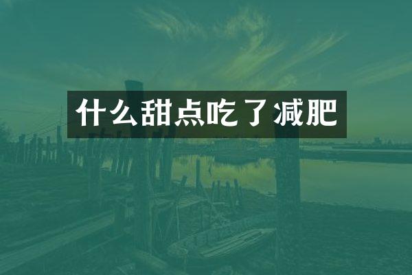 什么甜点吃了减肥
