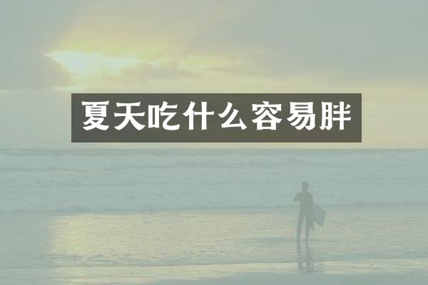 夏天吃什么容易胖