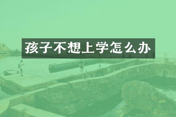 孩子不想上学怎么办