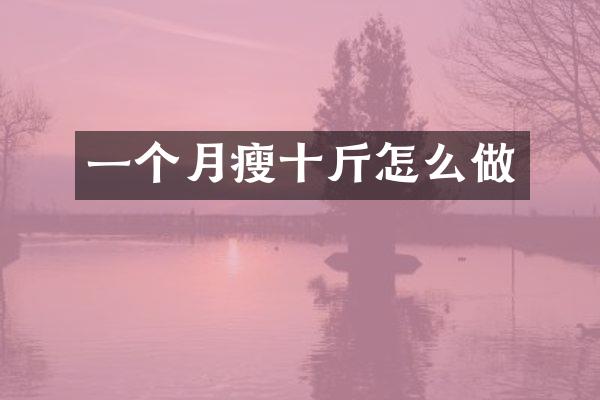 一个月瘦十斤怎么做