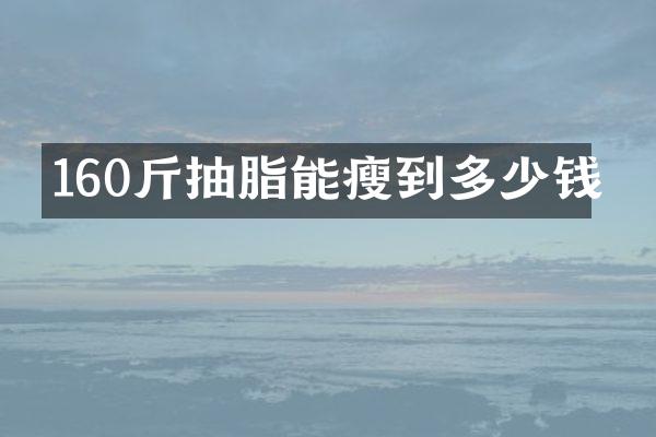 160斤抽脂能瘦到多少钱