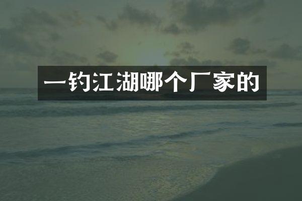 一钓江湖哪个厂家的