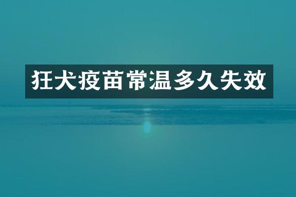 狂犬疫苗常温多久失效