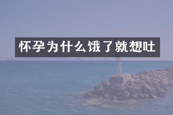 怀孕为什么饿了就想吐