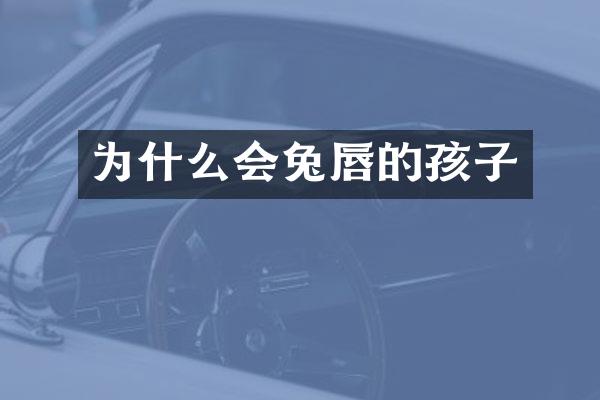 为什么会兔唇的孩子