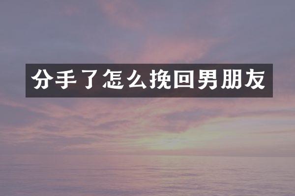 分手了怎么挽回男朋友