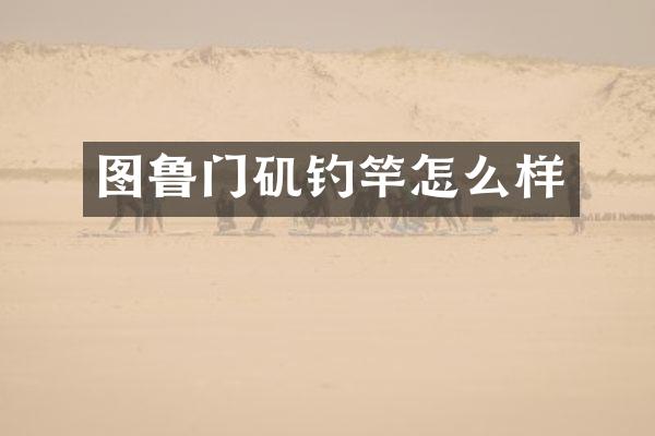 图鲁门矶钓竿怎么样