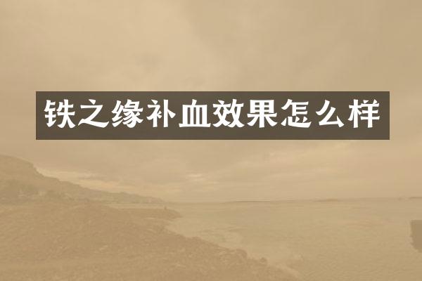 铁之缘补血效果怎么样