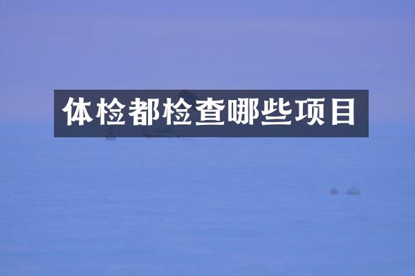 体检都检查哪些项目
