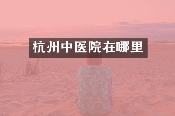 杭州中医院在哪里