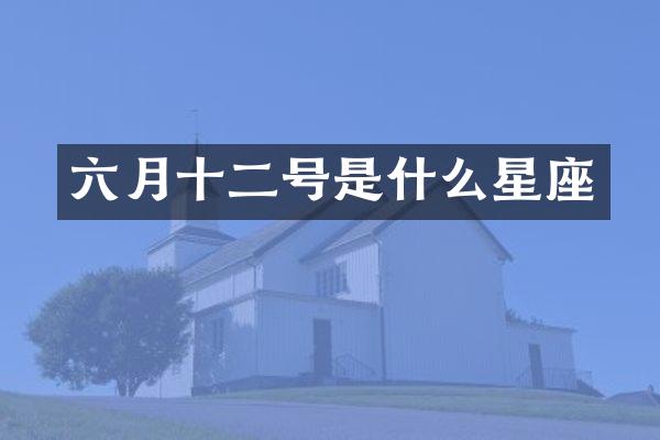 六月十二号是什么星座