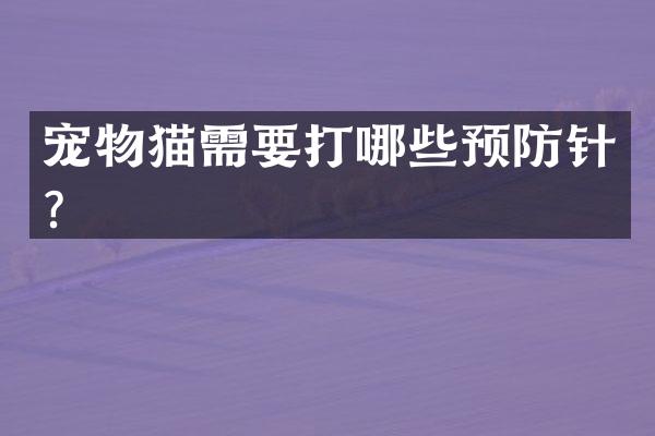 宠物猫需要打哪些预防针？