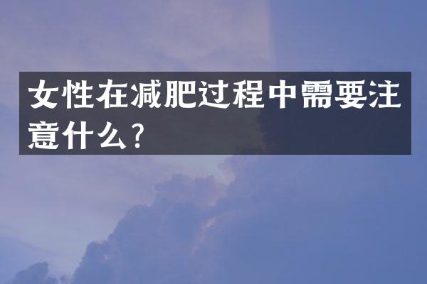 女性在减肥过程中需要注意什么？
