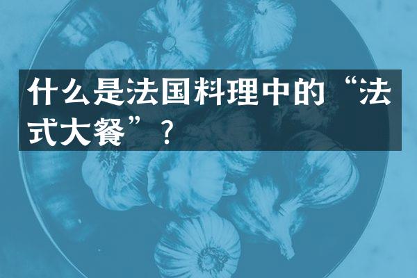 什么是法国料理中的“法式大餐”？