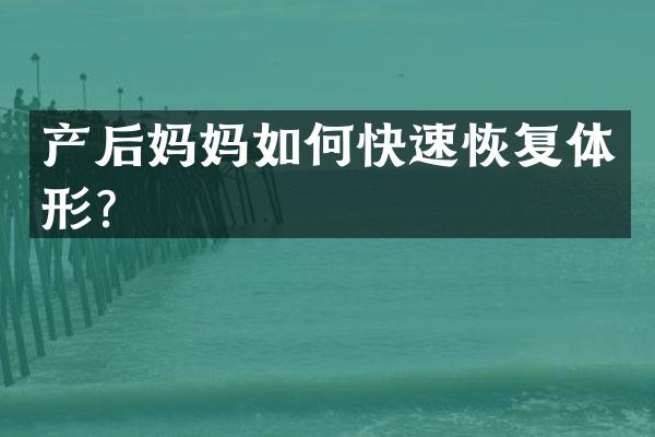 产后妈妈如何快速恢复体形？