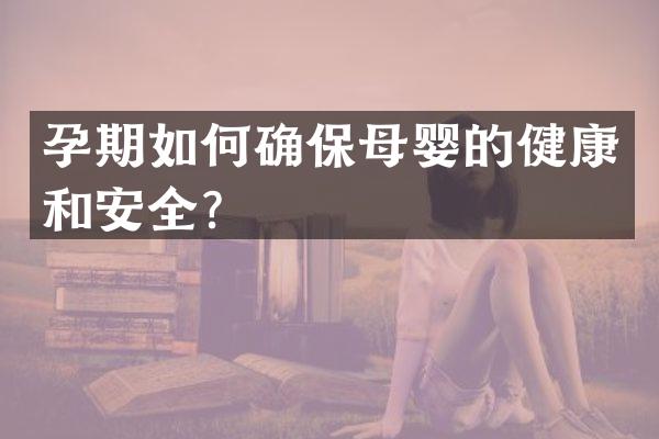 孕期如何确保母婴的健康和安全？