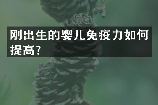 刚出生的婴儿免疫力如何提高？