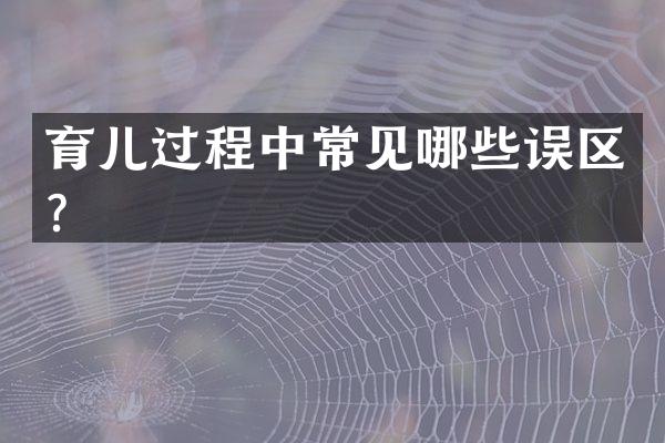 育儿过程中常见哪些误区？