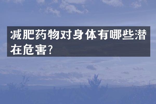 减肥药物对身体有哪些潜在危害？