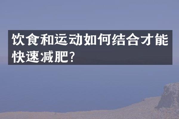 饮食和运动如何结合才能快速减肥？
