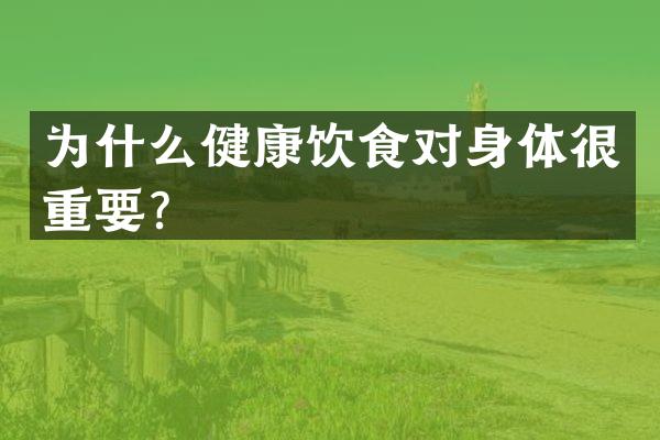 为什么健康饮食对身体很重要？