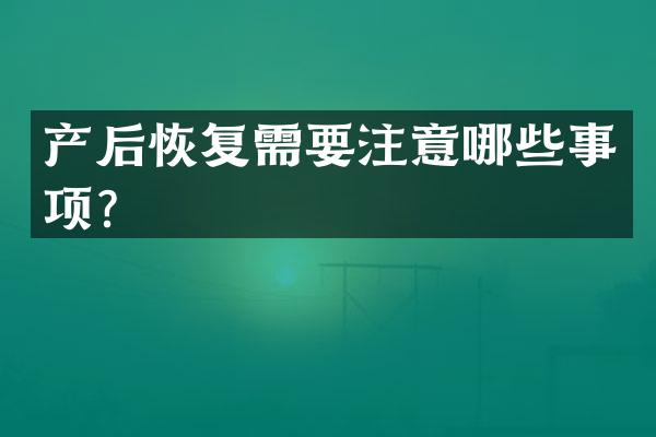 产后恢复需要注意哪些事项？