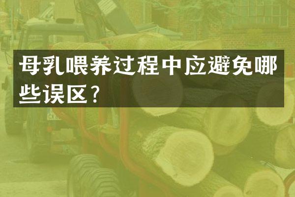 母乳喂养过程中应避免哪些误区？