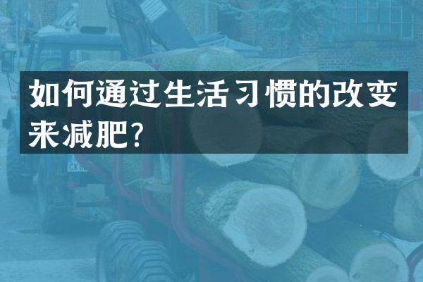 如何通过生活习惯的改变来减肥？