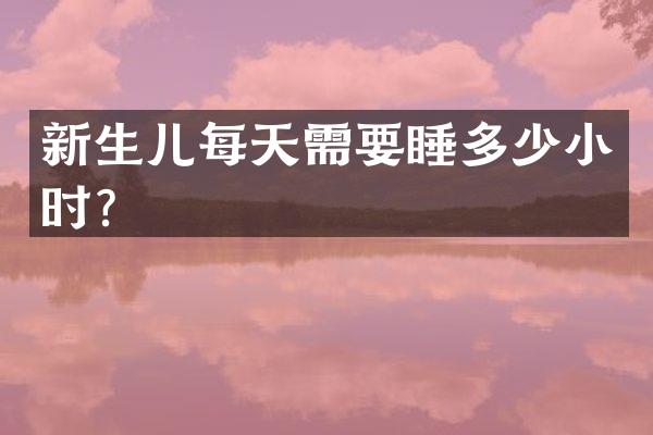 新生儿每天需要睡多少小时？