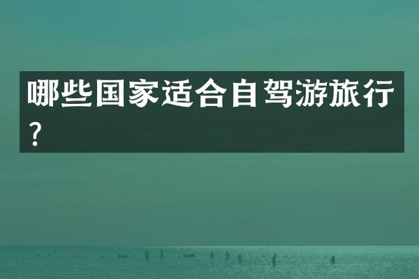 哪些国家适合自驾游旅行？