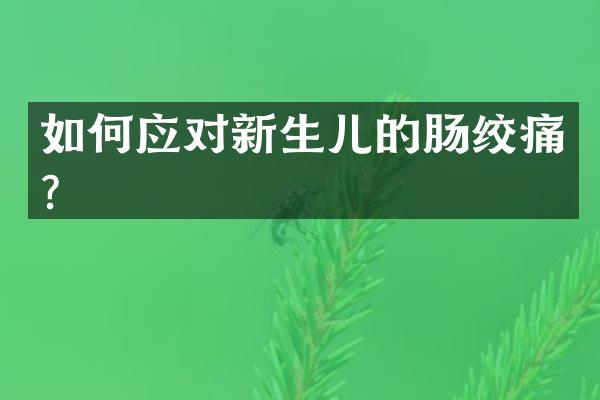 如何应对新生儿的肠绞痛？