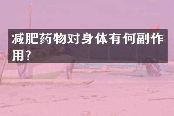 减肥药物对身体有何副作用？