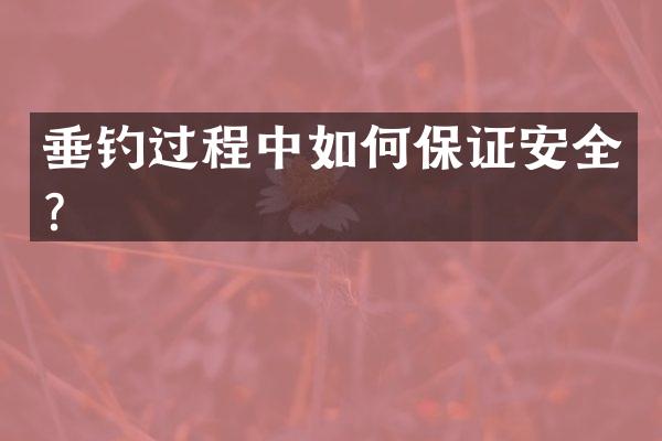 垂钓过程中如何保证安全？