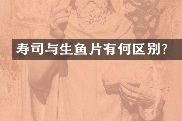 寿司与生鱼片有何区别？