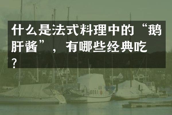 什么是法式料理中的“鹅肝酱”，有哪些经典吃法？