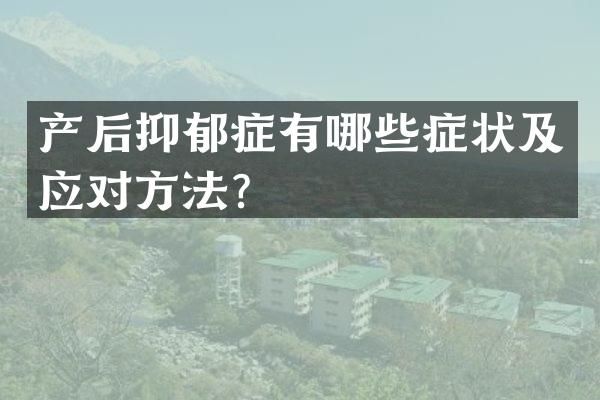 产后抑郁症有哪些症状及应对方法？