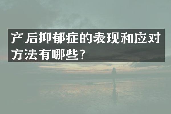 产后抑郁症的表现和应对方法有哪些？