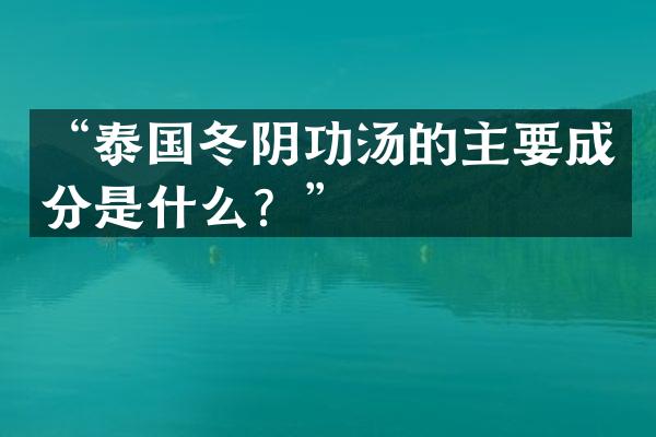 “泰国冬阴功汤的主要成分是什么？”