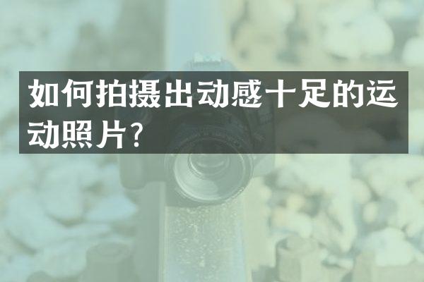如何拍摄出动感十足的运动照片？