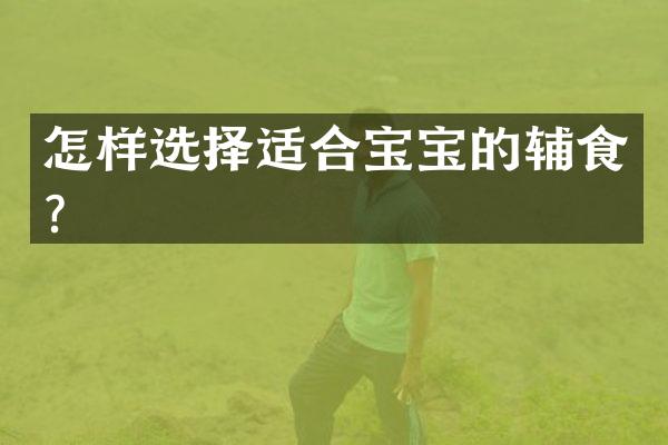 怎样选择适合宝宝的辅食？