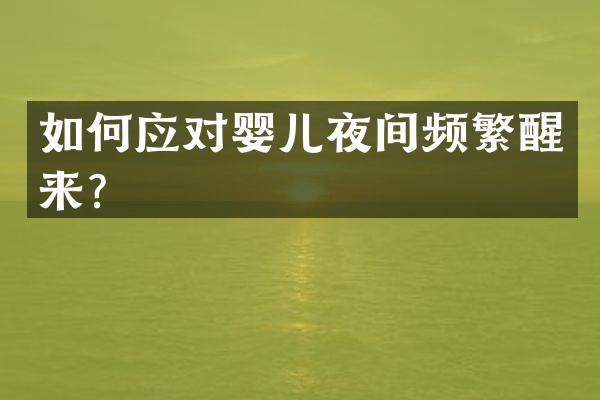 如何应对婴儿夜间频繁醒来？