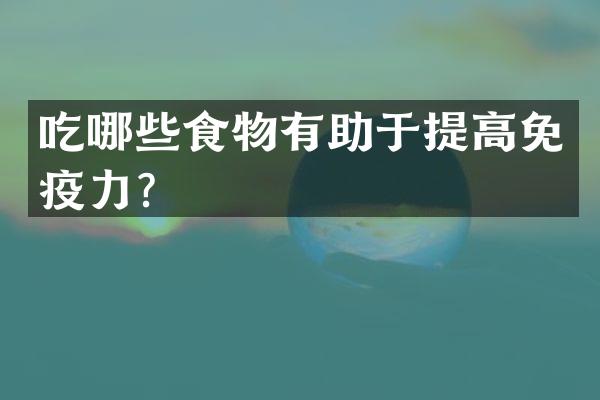 吃哪些食物有助于提高免疫力？