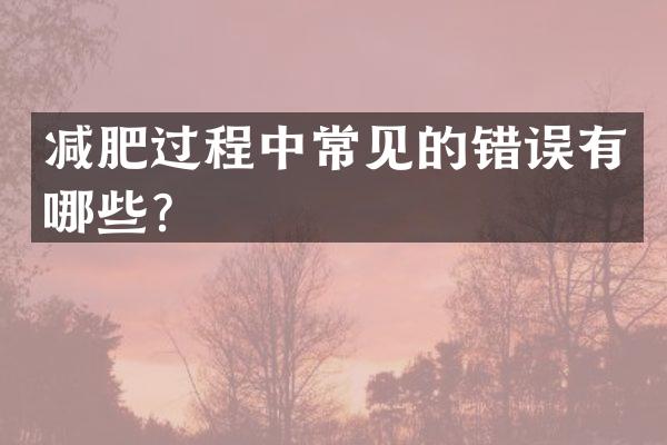 减肥过程中常见的错误有哪些？