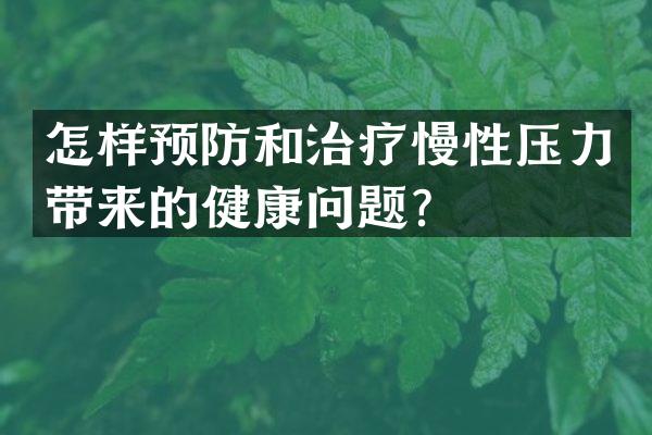 怎样预防和治疗慢性压力带来的健康问题？