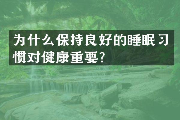 为什么保持良好的睡眠习惯对健康重要？