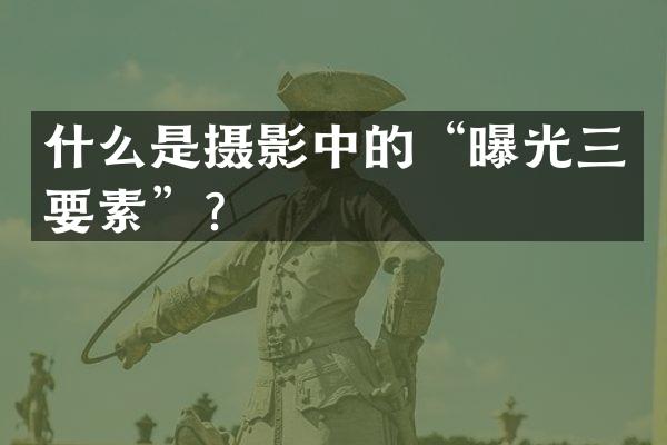 什么是摄影中的“曝光三要素”？
