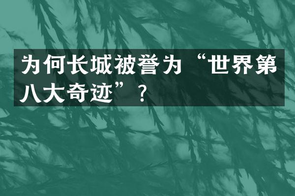 为何长城被誉为“世界第八大奇迹”？