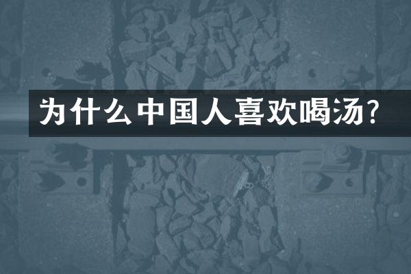 为什么中国人喜欢喝汤？